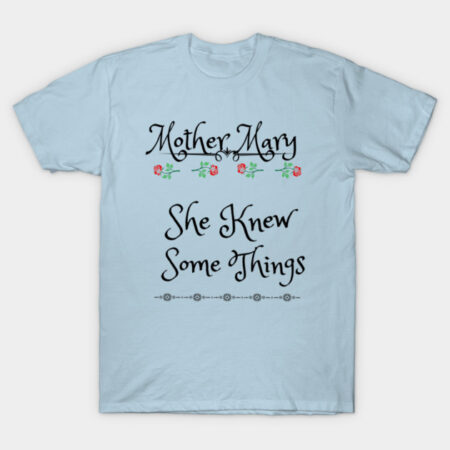 Mother Mary, She Knew Some Things 2 T-Shirt