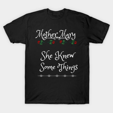Mother Mary, She Knew Some Things T-Shirt