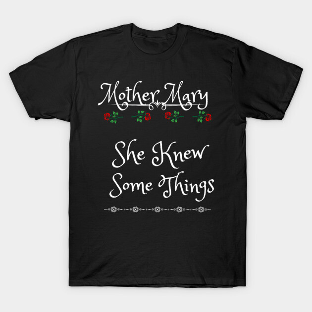 Mother Mary, She Knew Some Things T-Shirt
